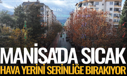 Meteoroloji paylaştı: Manisa’da sıcaklıklar düşüyor!