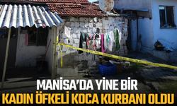Manisa’da yine bir kadın öfkeli koca kurbanı oldu
