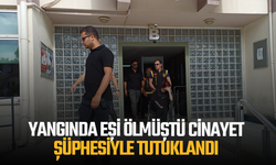 Yangında eşi ölmüştü cinayet şüphesiyle tutuklandı