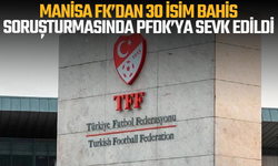 Manisa FK’dan 30 isim bahis soruşturmasında PFDK’ya sevk edildi