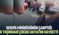 Servis minibüsünün çarptığı 6 yaşındaki çocuk hayatını kaybetti