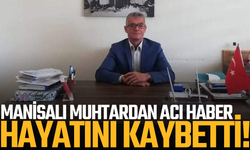Manisalı muhtar hayatını kaybetti