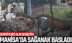 Manisa’da sağanak başladı, vatandaşlar yağmura hazırlıksız yakalandı
