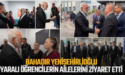 Bahadır Yenişehirlioğlu, yaralı öğrencilerin ailelerini ziyaret etti