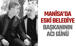 Manisa'da eski belediye başkanının acı günü