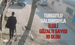 Turgutlu saldırısıyla ilgili gözaltı sayısı 10 oldu