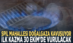 Spil Mahallesi doğalgaza kavuşuyor... İlk kazma 30 Ekim’de vurulacak