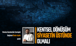 Kentsel dönüşüm siyasetin üstünde olmalı