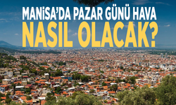 Manisa’da pazar günü hava nasıl olacak?