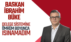 İbrahim Büke: Delege sistemine ömrüm boyunca ısınamadım