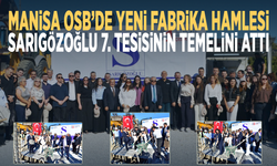 Manisa OSB’de Yeni Fabrika Hamlesi: Sarıgözoğlu 7. Tesisinin Temelini Attı