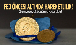 Fed öncesi altında hareketlilik! Gram ve çeyrek altın bugün ne kadar oldu?