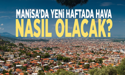 Manisa’da yeni haftada hava nasıl olacak?