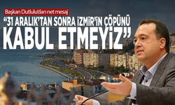 Başkan Dutlulu’dan net mesaj: “31 Aralık’tan sonra İzmir’in çöpünü kabul etmeyiz”