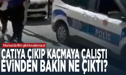 Manisa'da film gibi kovalamaca! Çatıya çıkıp kaçmaya çalıştı, evinden bakın ne çıktı?