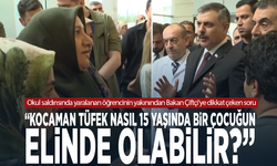 Okul saldırısında yaralanan öğrencinin yakınından Bakan Çiftçi’ye dikkat çeken soru