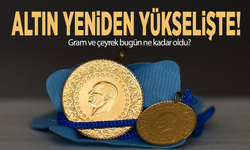 Altın yeniden yükselişte! Gram ve çeyrek bugün ne kadar oldu?