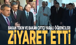 Bakan Tekin ve Bakan Çiftçi yaralı öğrencileri ziyaret etti
