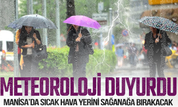Meteoroloji duyurdu: Manisa’da sıcak hava yerini sağanağa bırakacak