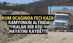Kum ocağında kamyonun altında kalan bir kişi hayatını kaybetti