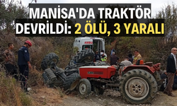 Manisa'da traktör devrildi: 2 ölü, 3 yaralı
