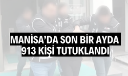 Manisa’da son bir ayda 913 kişi tutuklandı