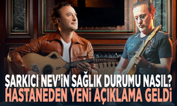 Şarkıcı Nev’in sağlık durumu nasıl? Hastaneden yeni açıklama geldi
