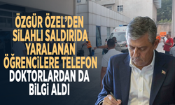 Özgür Özel’den silahlı saldırıda yaralanan öğrencilere telefon... Doktorlardan da bilgi aldı