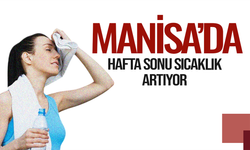 Manisa’da sıcaklık hafta sonu yükseliyor