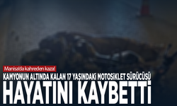 Manisa’da kahreden kaza! Kamyonun altında kalan 17 yaşındaki motosiklet sürücüsü hayatını kaybetti