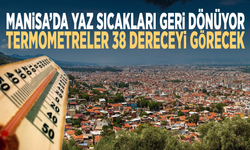 Manisa’da yaz sıcakları geri dönüyor... Termometreler 38 dereceyi görecek