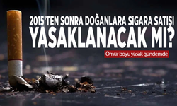 2015’ten sonra doğanlara sigara satışı yasaklanacak mı? Ömür boyu yasak gündemde