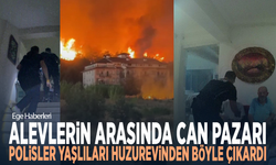 Alevlerin arasında can pazarı... Polisler yaşlıları huzurevinden böyle çıkardı