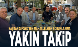 Başkan Şimşek’ten mahallelerin sorunlarına yakın takip