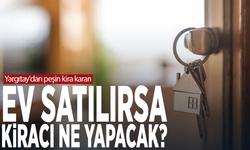 Yargıtay'dan peşin kira kararı.... Ev satılırsa kiracı ne yapacak?