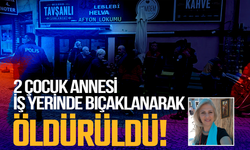 51 yaşındaki 2 çocuk annesi, iş yerinde bıçaklanarak öldürüldü