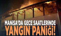 Manisa'da gece saatlerinde yangın paniği!