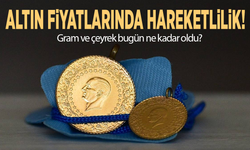 Altın fiyatlarında hareketlilik! Gram ve çeyrek bugün ne kadar oldu?