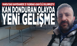 Manisa’daki kahvehanede 35 yaşındaki adam ölü bulunmuştu! Kan donduran olayda yeni gelişme