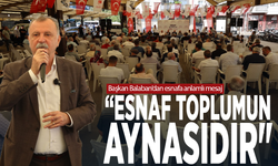 Başkan Balaban’dan esnafa anlamlı mesaj: “Esnaf toplumun aynasıdır"