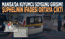 Manisa'da kuyumcu soygunu girişimi! Şüphelinin ifadesi ortaya çıktı