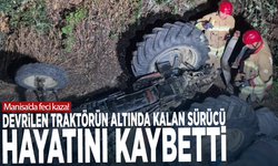 Manisa’da feci kaza! Devrilen traktörün altında kalan sürücü hayatını kaybetti