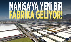 Manisa’ya yeni bir fabrika geliyor!