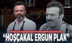 Dostları ve rol arkadaşlarından Serhat Mustafa Kılıç’a hüzünlü veda: “Hoşçakal Ergun Plak”