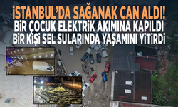 İstanbul’da sağanak can aldı! Bir çocuk elektrik akımına kapıldı, bir kişi sel sularında yaşamını yitirdi
