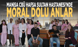 Manisa CBÜ Hafsa Sultan Hastanesi’nde moral dolu anlar
