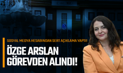 Özge Arslan Görevden Alındı