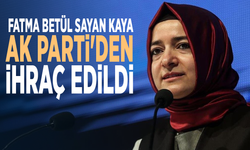 Fatma Betül Sayan Kaya AK Parti'den ihraç edildi