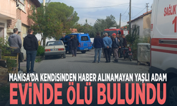 Manisa’da kendisinden haber alınamayan yaşlı adam evinde ölü bulundu