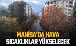 Manisa'da hava sıcaklıklar yükselecek